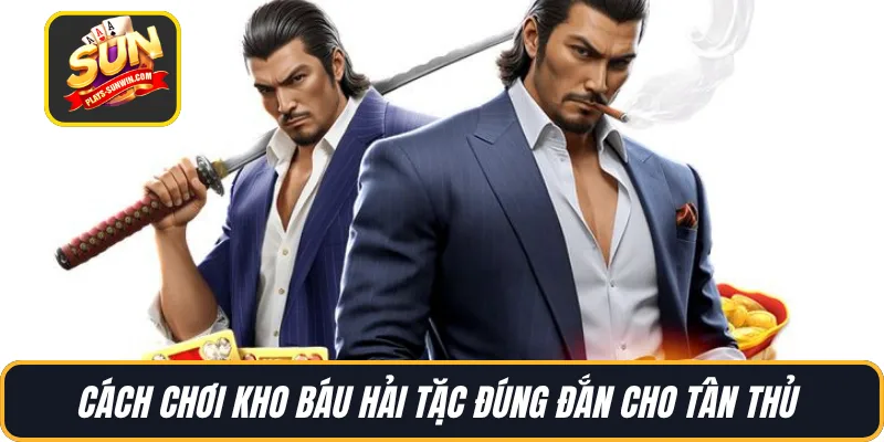 Cách chơi Kho Báu Hải Tặc đúng đắn cho tân thủ