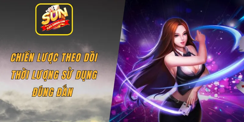 Chiến lược theo dõi thời lượng sử dụng đúng đắn 