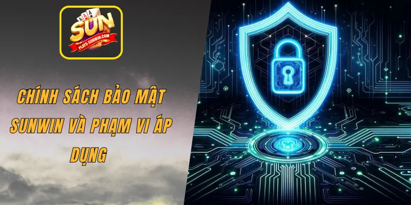Chính sách bảo mật SUNWIN và phạm vi áp dụng 
