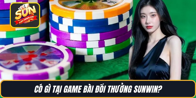 Có gì tại game bài đổi thưởng SUNWIN?