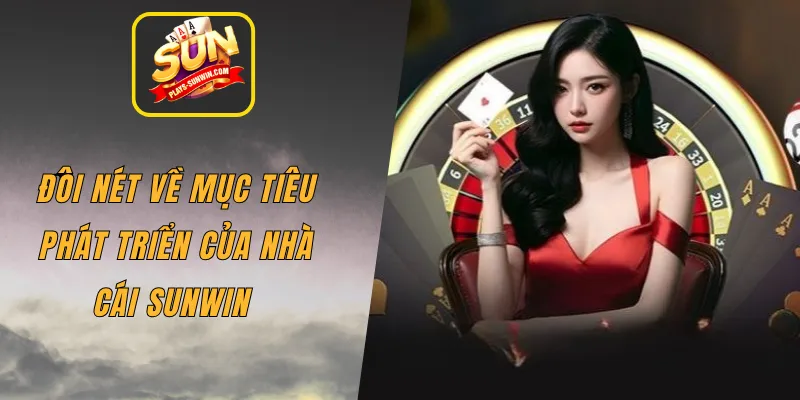 Đôi nét về mục tiêu phát triển của nhà cái SUNWIN