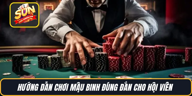 Hướng dẫn chơi Mậu Binh đúng đắn cho hội viên 