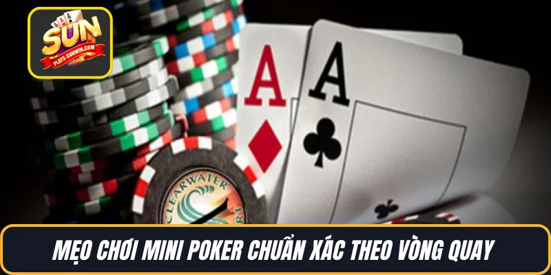 Mẹo chơi Mini poker chuẩn xác theo vòng quay