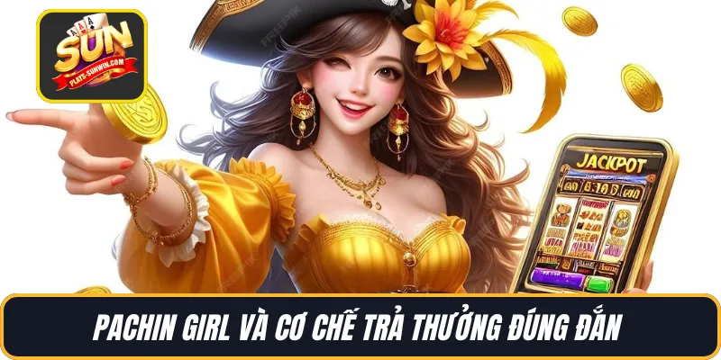 Pachin Girl và cơ chế trả thưởng đúng đắn
