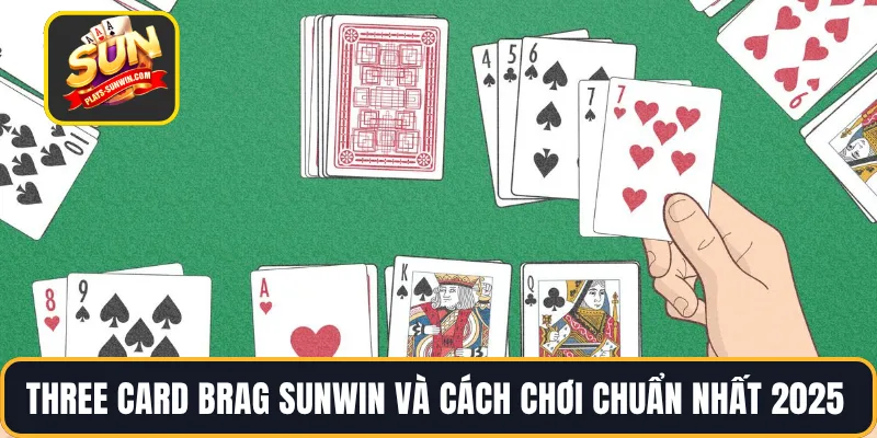 Three Card Brag SUNWIN Và Cách Chơi Chuẩn Nhất 2025
